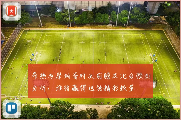 昂热与摩纳哥对决前瞻及比分预测分析，谁将赢得这场精彩较量
