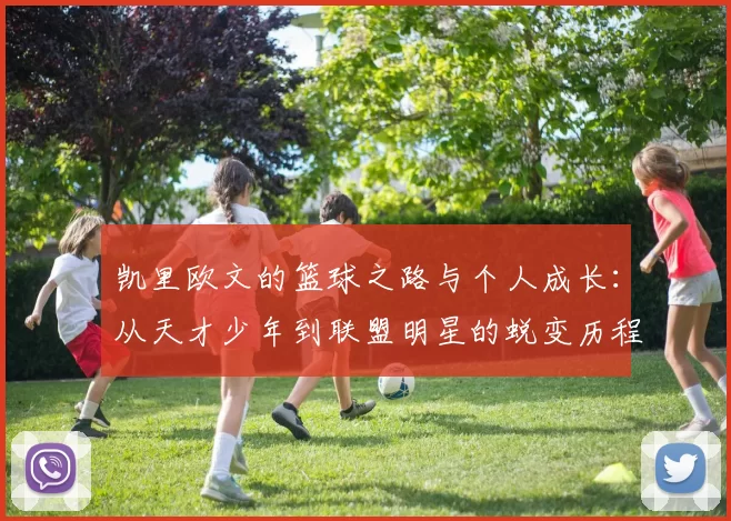 凯里欧文的篮球之路与个人成长：从天才少年到联盟明星的蜕变历程
